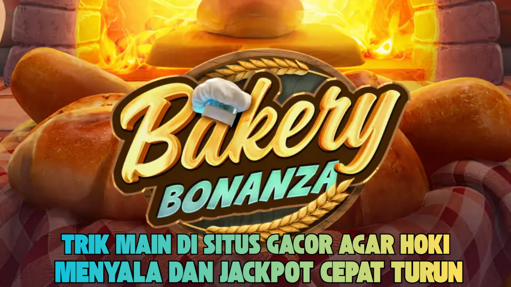 STRATEGI JACKPOT MAKSIMAL BAKERY BONANZA TERBARU